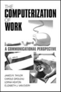 The Computerization of Work : A Communication Perspective - James R. Taylor