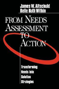 From Needs Assessment to Action : Transforming Needs into Solution Strategies - James Altschuld