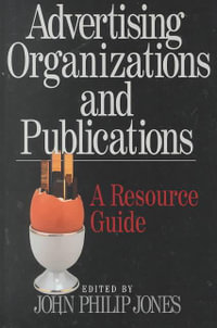 Advertising Organizations and Publications : A Resource Guide - John Philip Jones