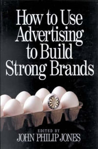 How to Use Advertising to Build Strong Brands : Advertising Ser. - John Philip Jones