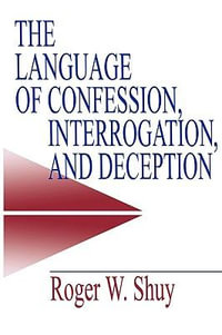 The Language of Confession, Interrogation, and Deception : Empirical Linguistics - Roger W. Shuy