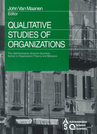 Qualitative Studies of Organizations : The Administrative Science Quarterly Series in Organization Theory and Behavior - John Van Maanen