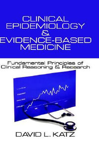 Clinical Epidemiology & Evidence-Based Medicine : Fundamental Principles of Clinical Reasoning & Research - David L. Katz