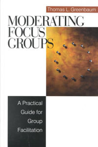 Moderating Focus Groups : A Practical Guide for Group Facilitation - Thomas L. Greenbaum