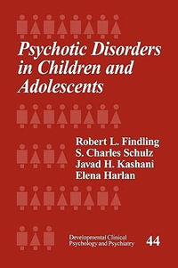 Psychotic Disorders in Children and Adolescents : Developmental Clinical Psychology and Psychiatry - Robert L. Findling