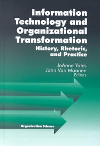 Information Technology and Organizational Transformation : History, Rhetoric and Preface - JoAnne Yates