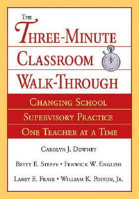 The Three-Minute Classroom Walk-Through : Changing School Supervisory Practice One Teacher at a Time - Carolyn J. Downey