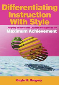 Differentiating Instruction With Style : Aligning Teacher and Learner Intelligences for Maximum Achievement - Gayle H. Gregory