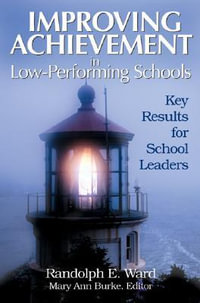 Improving Achievement in Low-Performing Schools : Key Results for School Leaders - Randolph E. Ward