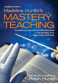 Madeline Hunter's Mastery TeachingIncreasing Instructional Effectiveness in Elementary and Secondary Schools : Increasing Instructional Effectiveness in Elementary and Secondary Schools - Robin Hunter