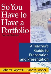 So You Have to Have a Portfolio : A Teacher's Guide to Preparation and Presentation - Robert L. Wyatt