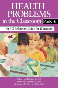 Health Problems in the Classroom PreK-6 : An A-Z Reference Guide for Educators - Dolores M. Huffman