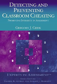 Detecting and Preventing Classroom Cheating : Promoting Integrity in Assessment - Gregory J. Cizek