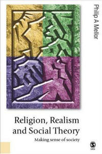 Religion, Realism and Social Theory : Making Sense of Society - Philip A Mellor