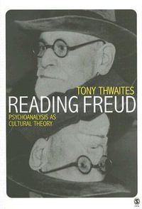 Reading Freud : Psychoanalysis as Cultural Theory - Tony Thwaites