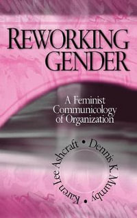 Reworking Gender : A Feminist Communicology of Organization - Karen Lee Ashcraft