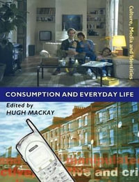 Consumption and Everyday Life : Culture, Media and Identities series - Hugh Mackay