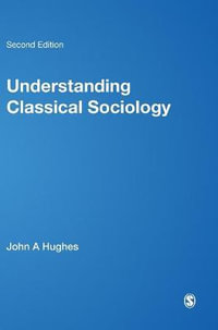 Understanding Classical Sociology : Marx, Weber, Durkheim - John Hughes