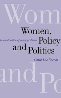 Women, Policy and Politics : The Construction of Policy Problems - Carol Lee Bacchi