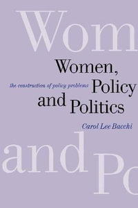 Women, Policy and Politics : The Construction of Policy Problems - Carol Lee Bacchi