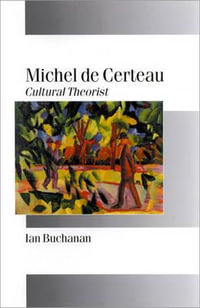 Michel de Certeau : Cultural Theorist - Ian Buchanan