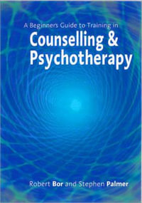 A Beginner's Guide to Training in Counselling & Psychotherapy - Robert Bor