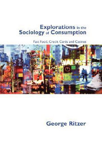 Explorations in the Sociology of Consumption : Fast Food, Credit Cards and Casinos - George Ritzer