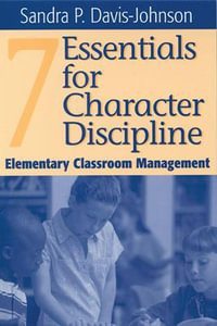 Seven Essentials for Character Discipline : Elementary Classroom Management - Sandra P. Davis-Johnson