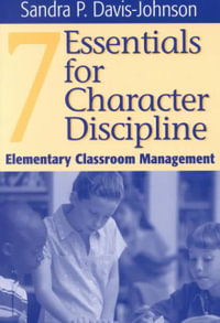 Seven Essentials for Character Discipline : Elementary Classroom Management - Sandra P. Davis-Johnson