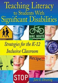 Teaching Literacy to Students with Significant Disabilities : Strategies for the K-12 Inclusive Classroom - June E Downing