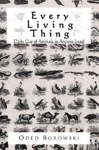 Every Living Thing : Daily Use of Animals in Ancient Israel : Daily Use of Animals in Ancient Israel - Oded Borowski