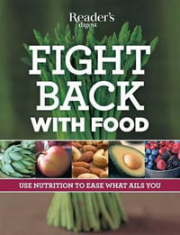 Fight Back with Food : Use Nutrition to Heal What Ails You - Editors of Reader's Digest