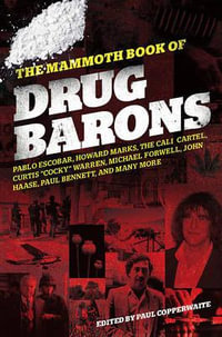 The Mammoth Book of Drug Barons : Pablo Escobar, Howard Marks, The Cali Cartel, Curtis Warren, Michael Forwell, etc - Paul Copperwaite