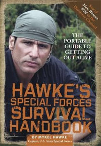 Hawke's Special Forces Survival Handbook : The Portable Guide to Getting Out Alive - Mykel Hawke