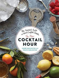 The New Cocktail Hour : The Essential Guide to Hand-Crafted Drinks - Andre Darlington