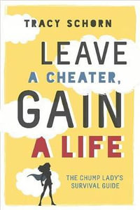 Leave a Cheater, Gain a Life : The Chump Lady's Survival Guide - Tracy Schorn