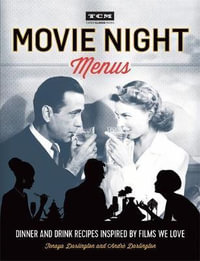 Turner Classic Movies : Movie Night Menus : Dinner and Drink Recipes Inspired by the Films We Love - Andre Darlington