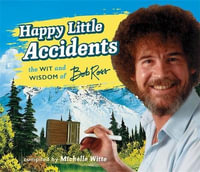 Happy Little Accidents : The Wit & Wisdom of Bob Ross - Michelle Witte