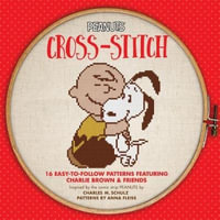 Peanuts Cross-Stitch : 16 Easy-to-Follow Patterns Featuring Charlie Brown & Friends - Anna Fleiss