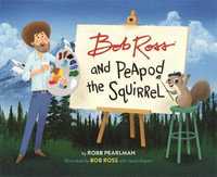 Bob Ross and Peapod the Squirrel : A Bob Ross and Peapod Story - Robb Pearlman