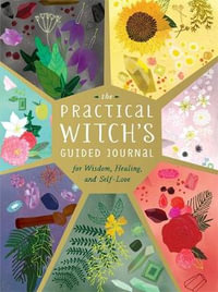 The Practical Witch's Guided Journal : For Wisdom, Healing, and Self-Love - Cerridwen Greenleaf