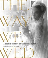 The Way We Wed : A Global History of Wedding Fashion - Kimberly Chrisman-Campbell