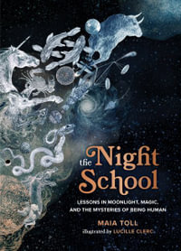 The Night School : Lessons in Moonlight, Magic, and the Mysteries of Being Human - Maia Toll