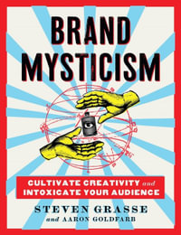 Brand Mysticism : Cultivate Creativity and Intoxicate Your Audience - Steven Grasse