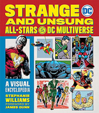 Strange and Unsung All-Stars of the DC Multiverse : A Visual Encyclopedia - Stephanie R. Williams