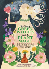 The Young Green Witch's Guide to Plant Magic : Rituals and Recipes from Nature - Robin Rose Bennett