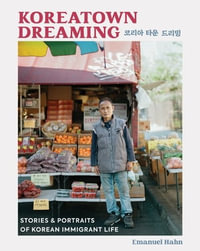 Koreatown Dreaming : Stories & Portraits of Korean Immigrant Life - Emanuel Hahn