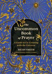 The Uncommon Book of Prayer : A Guide to Co-Creating with the Universe - Heidi Smith