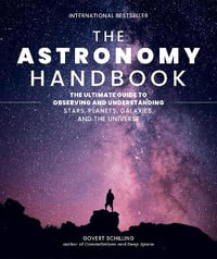 The Astronomy Handbook : The Ultimate Guide to Observing and Understanding Stars, Planets, Galaxies, and the Universe - Govert Schilling