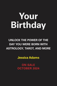 Your Birthday : Unlock the Power of the Day You Were Born with Astrology, Tarot, and More - Jessica Adams